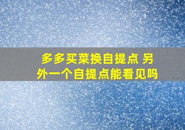 多多买菜换自提点 另外一个自提点能看见吗